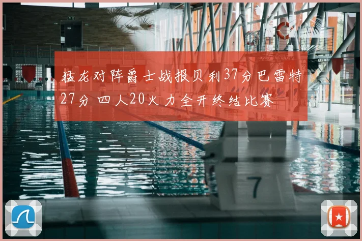 猛龙对阵爵士战报贝利37分巴雷特27分 四人20火力全开终结比赛