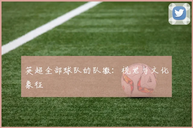 英超全部球队的队徽:视觉与文化象征